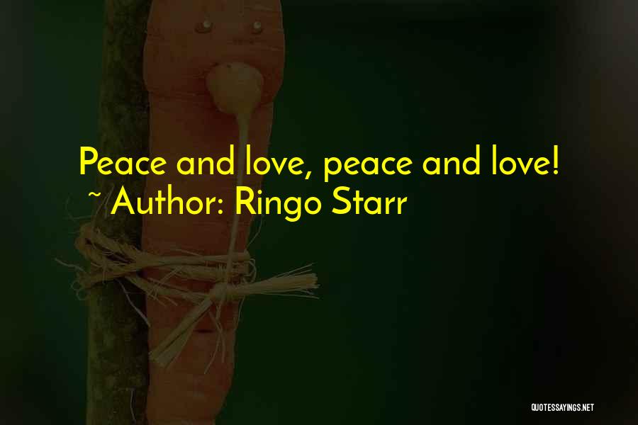 Ringo Starr Quotes: Peace And Love, Peace And Love!