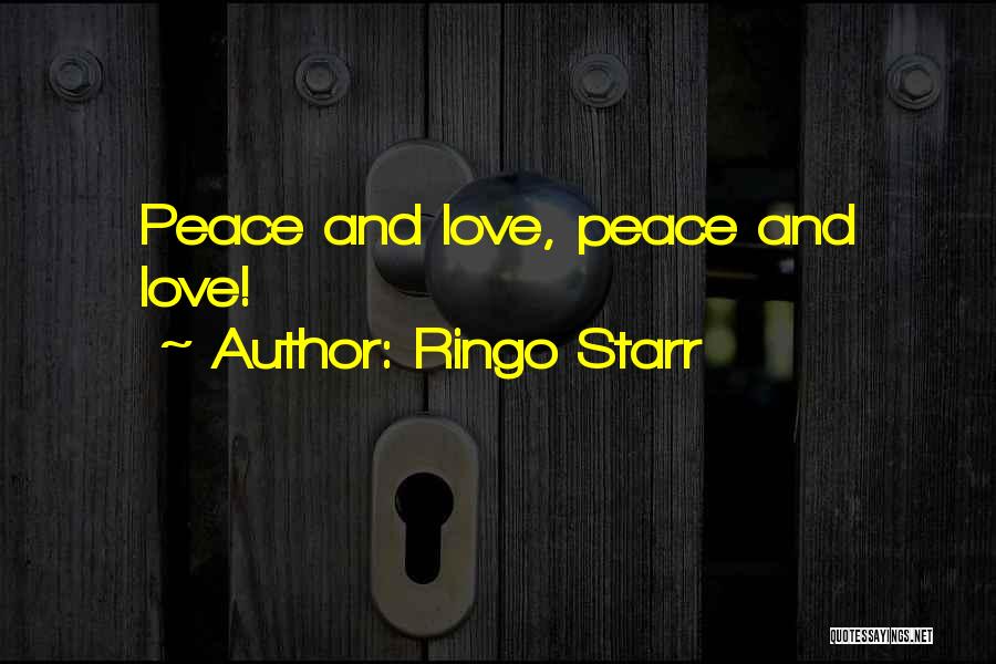 Ringo Starr Quotes: Peace And Love, Peace And Love!