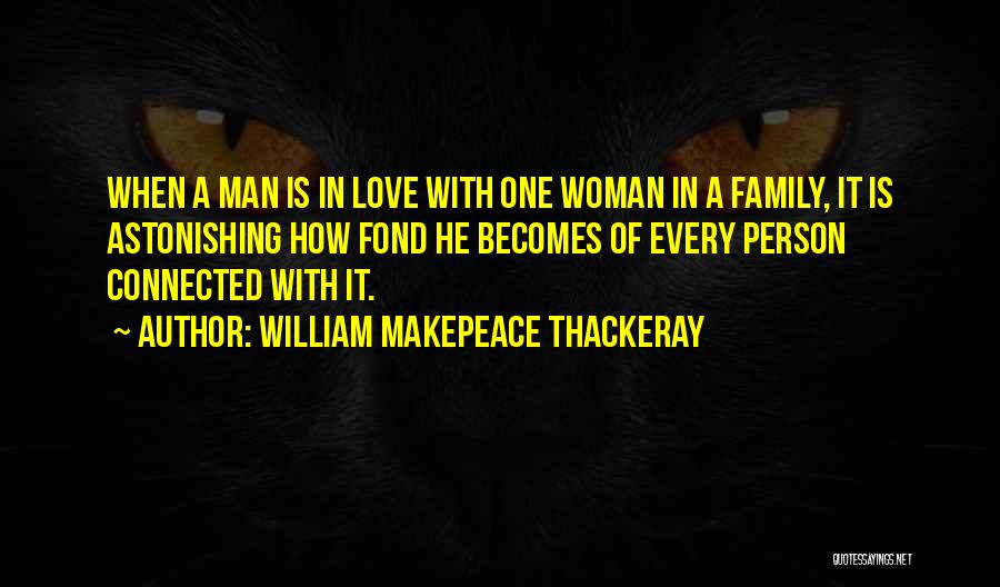William Makepeace Thackeray Quotes: When A Man Is In Love With One Woman In A Family, It Is Astonishing How Fond He Becomes Of