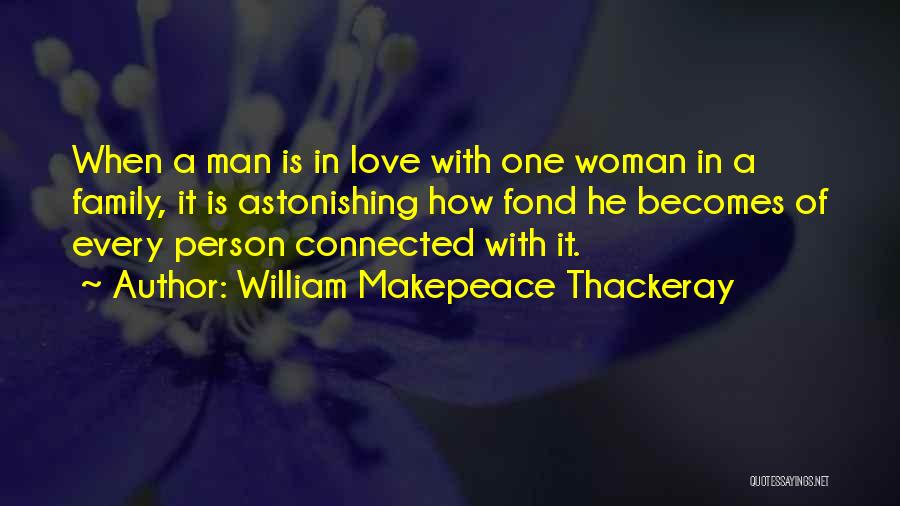 William Makepeace Thackeray Quotes: When A Man Is In Love With One Woman In A Family, It Is Astonishing How Fond He Becomes Of