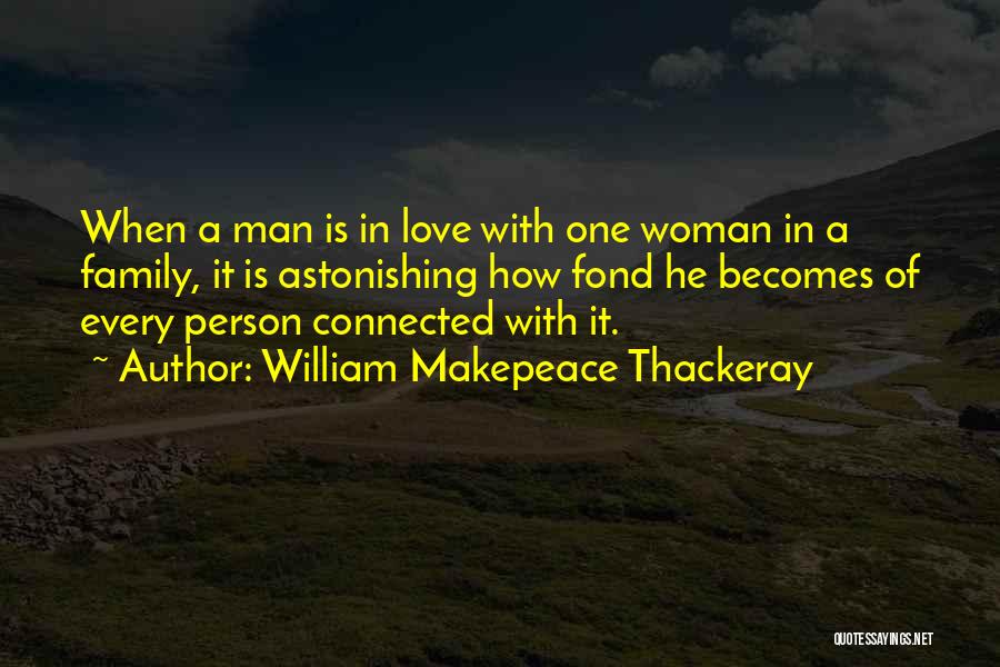 William Makepeace Thackeray Quotes: When A Man Is In Love With One Woman In A Family, It Is Astonishing How Fond He Becomes Of