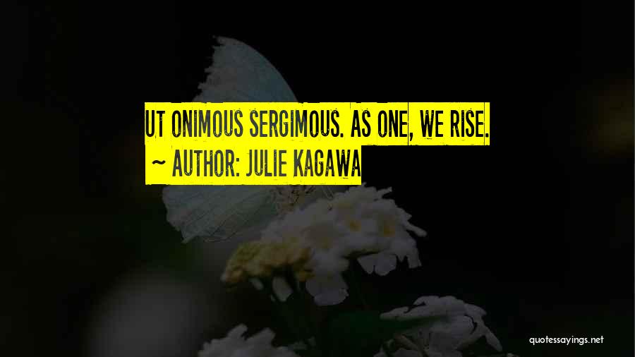 Julie Kagawa Quotes: Ut Onimous Sergimous. As One, We Rise.