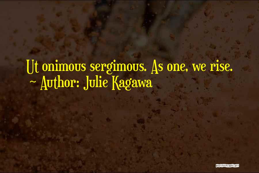 Julie Kagawa Quotes: Ut Onimous Sergimous. As One, We Rise.