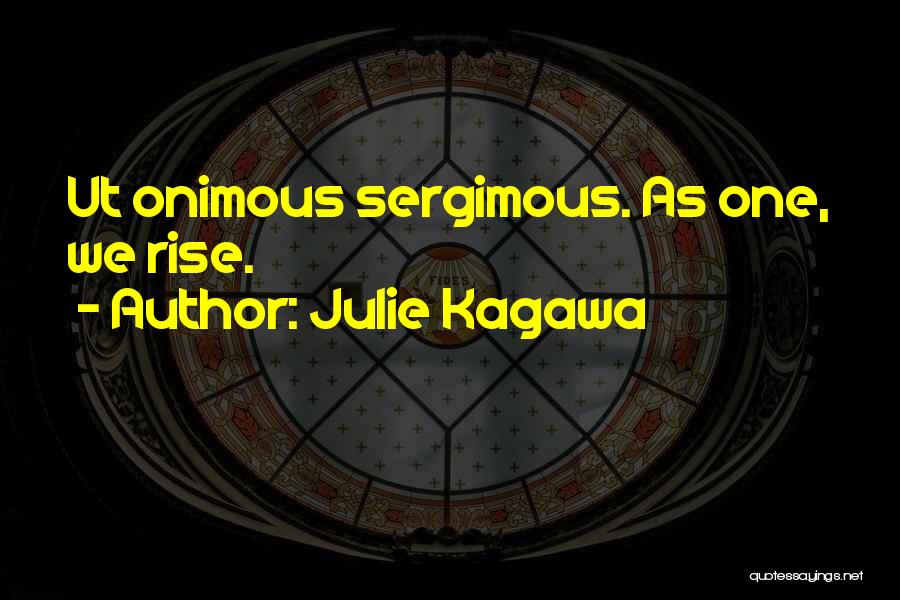 Julie Kagawa Quotes: Ut Onimous Sergimous. As One, We Rise.