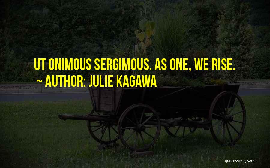 Julie Kagawa Quotes: Ut Onimous Sergimous. As One, We Rise.