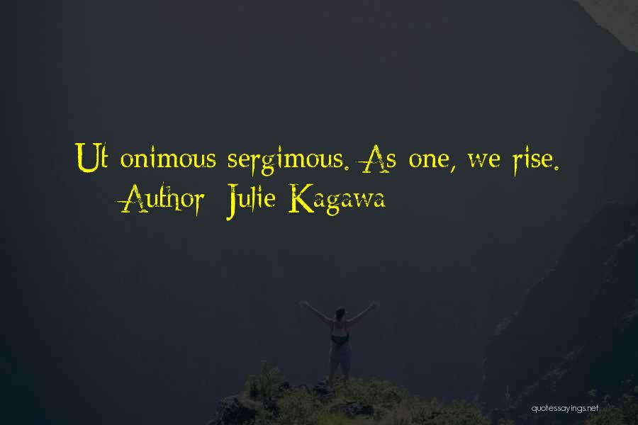 Julie Kagawa Quotes: Ut Onimous Sergimous. As One, We Rise.