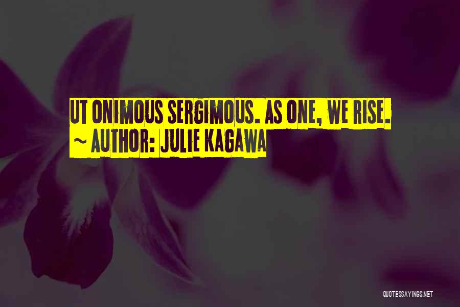 Julie Kagawa Quotes: Ut Onimous Sergimous. As One, We Rise.