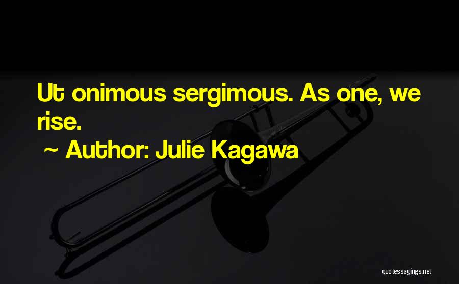 Julie Kagawa Quotes: Ut Onimous Sergimous. As One, We Rise.