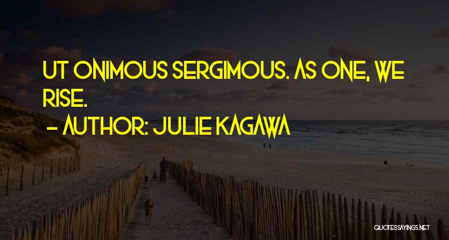 Julie Kagawa Quotes: Ut Onimous Sergimous. As One, We Rise.