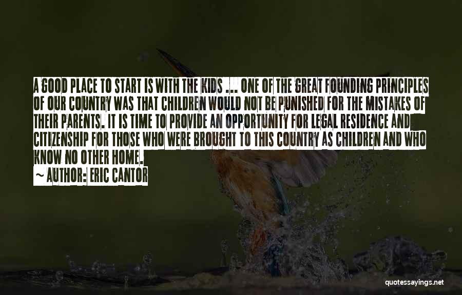 Eric Cantor Quotes: A Good Place To Start Is With The Kids ... One Of The Great Founding Principles Of Our Country Was