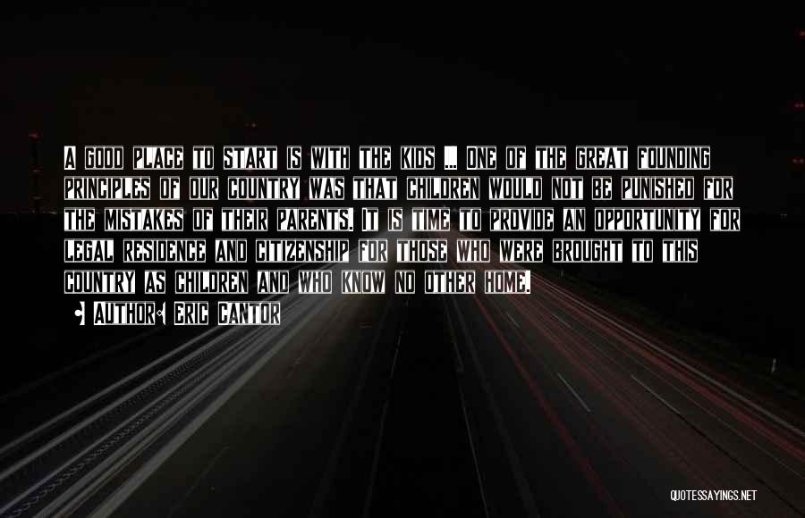 Eric Cantor Quotes: A Good Place To Start Is With The Kids ... One Of The Great Founding Principles Of Our Country Was