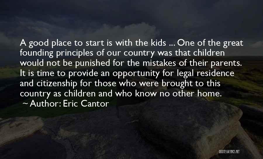 Eric Cantor Quotes: A Good Place To Start Is With The Kids ... One Of The Great Founding Principles Of Our Country Was