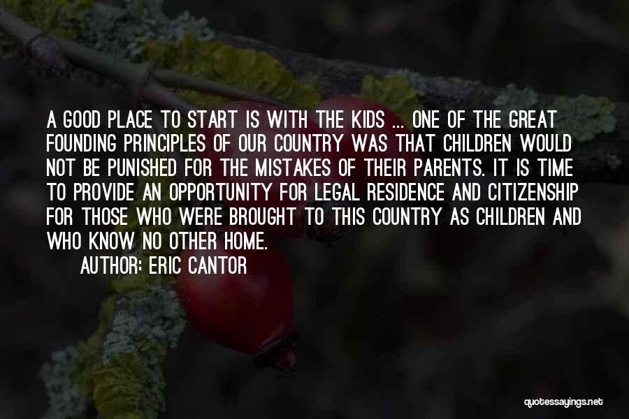 Eric Cantor Quotes: A Good Place To Start Is With The Kids ... One Of The Great Founding Principles Of Our Country Was