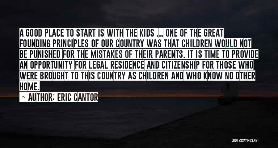 Eric Cantor Quotes: A Good Place To Start Is With The Kids ... One Of The Great Founding Principles Of Our Country Was