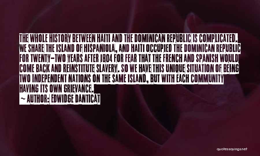 Edwidge Danticat Quotes: The Whole History Between Haiti And The Dominican Republic Is Complicated. We Share The Island Of Hispaniola, And Haiti Occupied