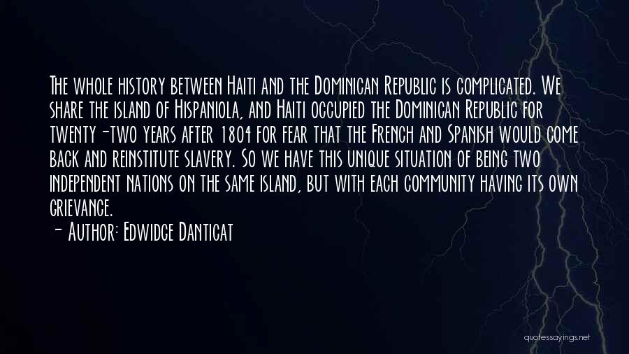 Edwidge Danticat Quotes: The Whole History Between Haiti And The Dominican Republic Is Complicated. We Share The Island Of Hispaniola, And Haiti Occupied