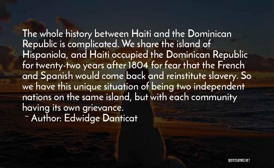 Edwidge Danticat Quotes: The Whole History Between Haiti And The Dominican Republic Is Complicated. We Share The Island Of Hispaniola, And Haiti Occupied