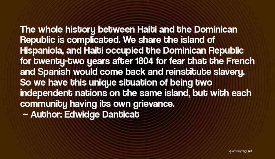 Edwidge Danticat Quotes: The Whole History Between Haiti And The Dominican Republic Is Complicated. We Share The Island Of Hispaniola, And Haiti Occupied