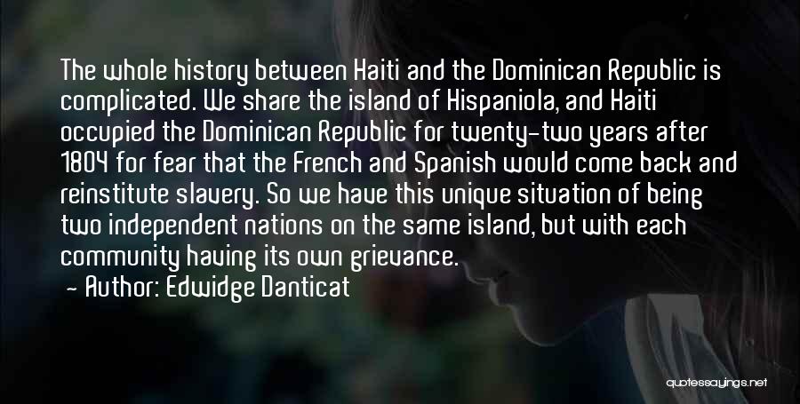 Edwidge Danticat Quotes: The Whole History Between Haiti And The Dominican Republic Is Complicated. We Share The Island Of Hispaniola, And Haiti Occupied