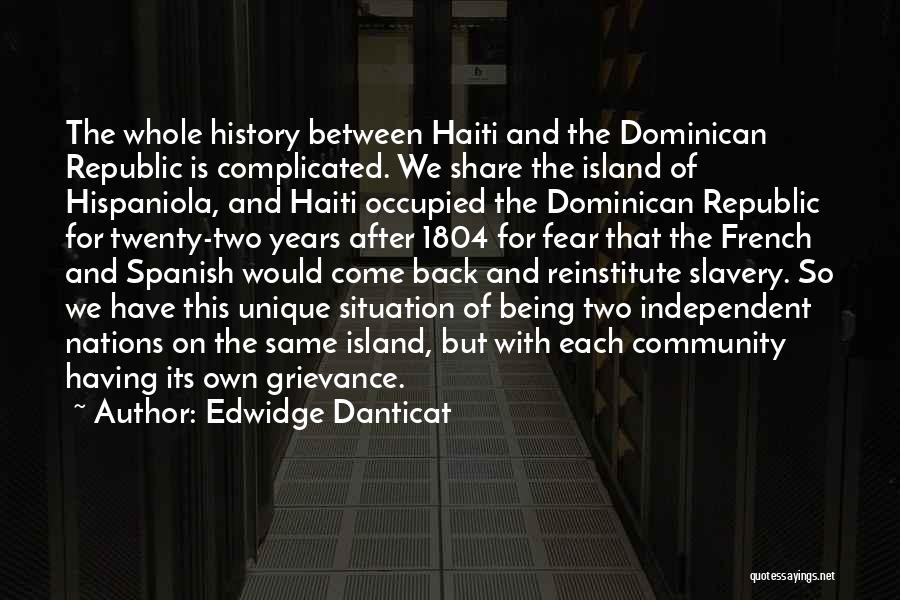 Edwidge Danticat Quotes: The Whole History Between Haiti And The Dominican Republic Is Complicated. We Share The Island Of Hispaniola, And Haiti Occupied