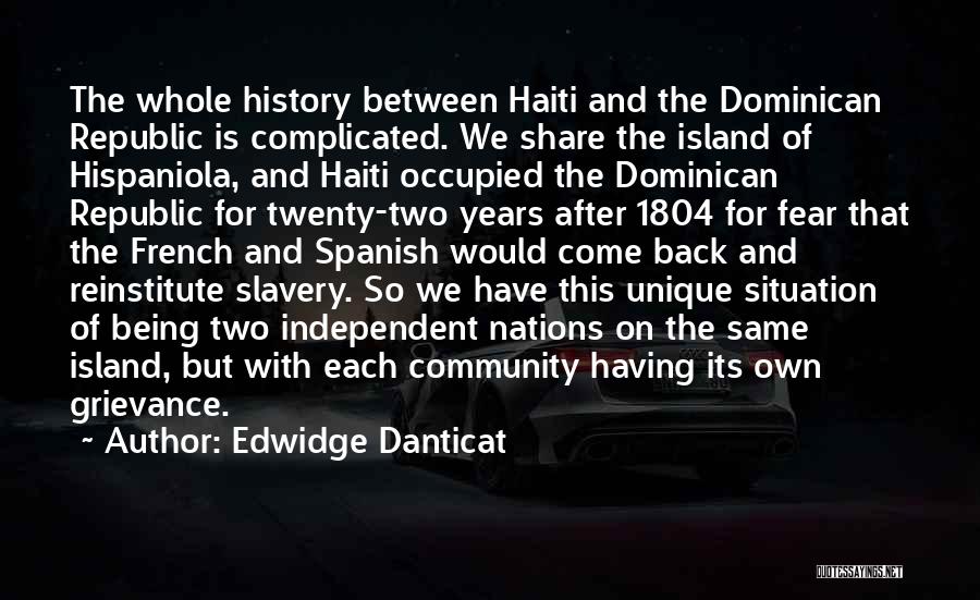 Edwidge Danticat Quotes: The Whole History Between Haiti And The Dominican Republic Is Complicated. We Share The Island Of Hispaniola, And Haiti Occupied
