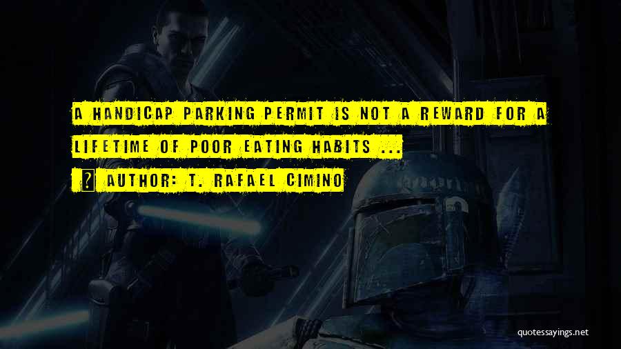 T. Rafael Cimino Quotes: A Handicap Parking Permit Is Not A Reward For A Lifetime Of Poor Eating Habits ...