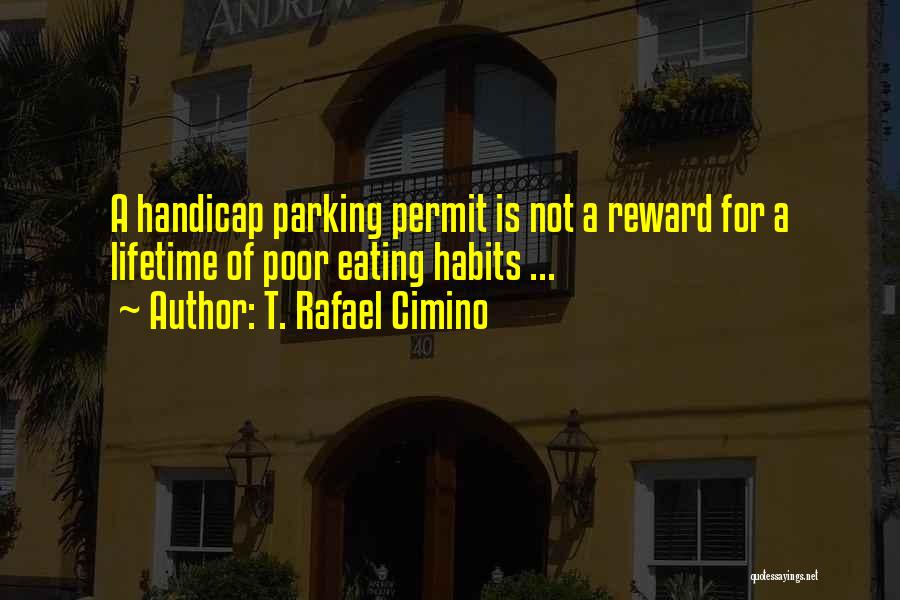 T. Rafael Cimino Quotes: A Handicap Parking Permit Is Not A Reward For A Lifetime Of Poor Eating Habits ...