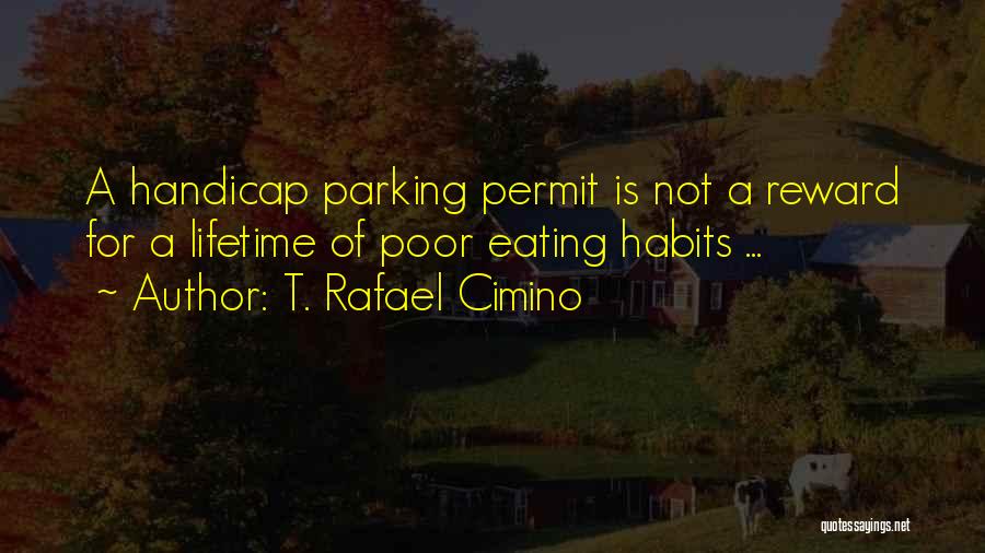 T. Rafael Cimino Quotes: A Handicap Parking Permit Is Not A Reward For A Lifetime Of Poor Eating Habits ...