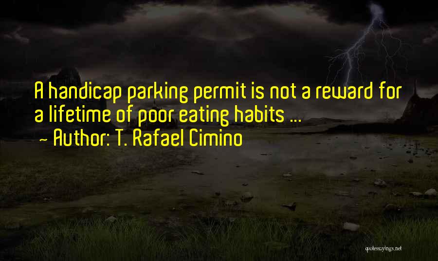 T. Rafael Cimino Quotes: A Handicap Parking Permit Is Not A Reward For A Lifetime Of Poor Eating Habits ...