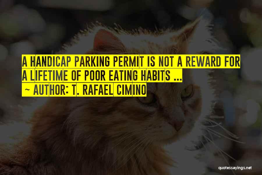 T. Rafael Cimino Quotes: A Handicap Parking Permit Is Not A Reward For A Lifetime Of Poor Eating Habits ...