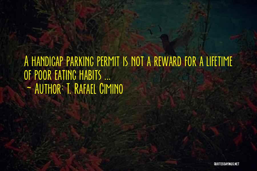 T. Rafael Cimino Quotes: A Handicap Parking Permit Is Not A Reward For A Lifetime Of Poor Eating Habits ...