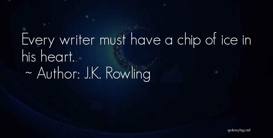 J.K. Rowling Quotes: Every Writer Must Have A Chip Of Ice In His Heart.