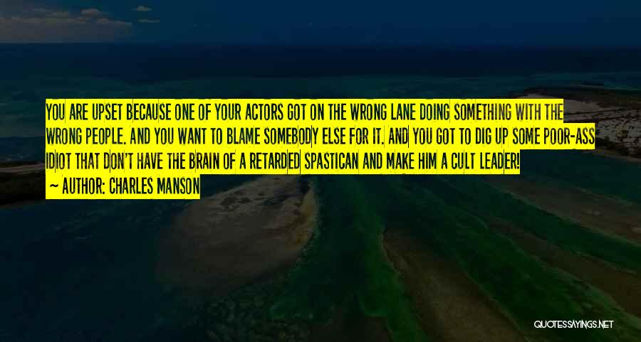 Charles Manson Quotes: You Are Upset Because One Of Your Actors Got On The Wrong Lane Doing Something With The Wrong People. And