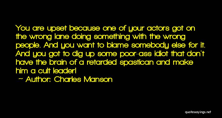 Charles Manson Quotes: You Are Upset Because One Of Your Actors Got On The Wrong Lane Doing Something With The Wrong People. And