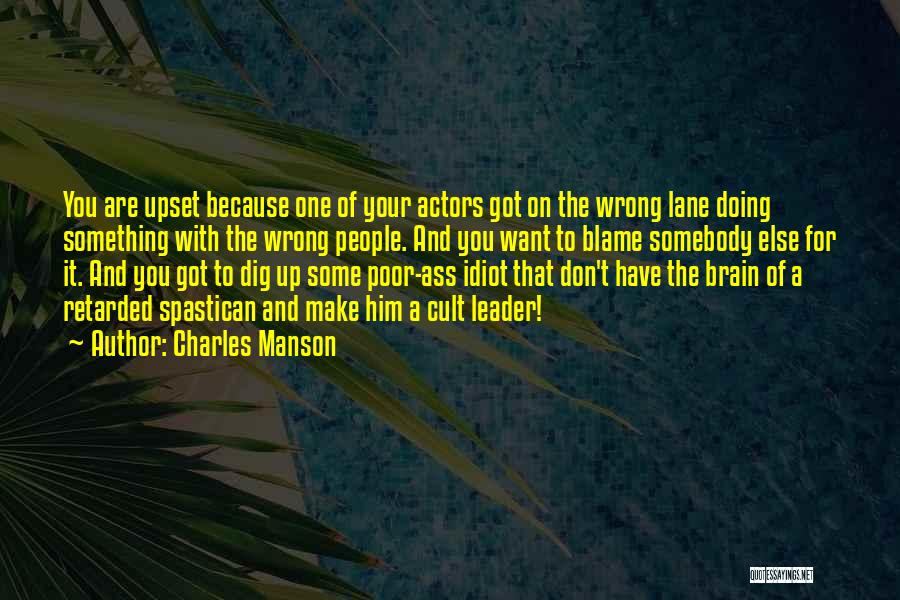 Charles Manson Quotes: You Are Upset Because One Of Your Actors Got On The Wrong Lane Doing Something With The Wrong People. And