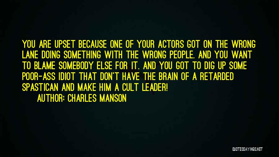Charles Manson Quotes: You Are Upset Because One Of Your Actors Got On The Wrong Lane Doing Something With The Wrong People. And