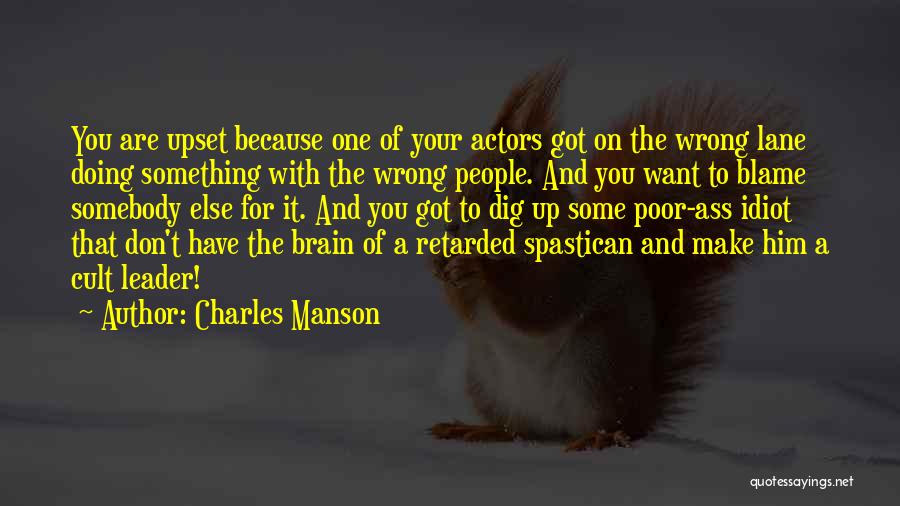 Charles Manson Quotes: You Are Upset Because One Of Your Actors Got On The Wrong Lane Doing Something With The Wrong People. And