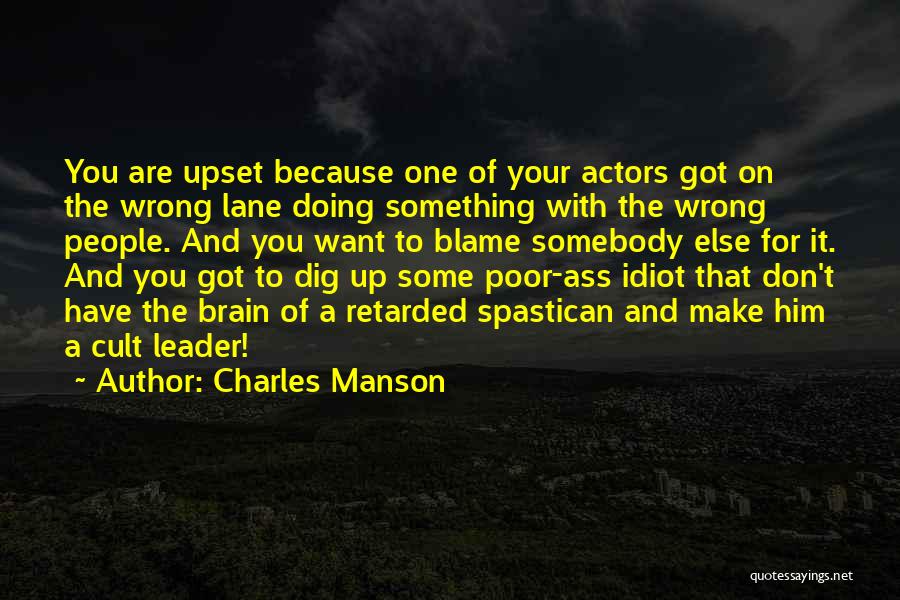 Charles Manson Quotes: You Are Upset Because One Of Your Actors Got On The Wrong Lane Doing Something With The Wrong People. And