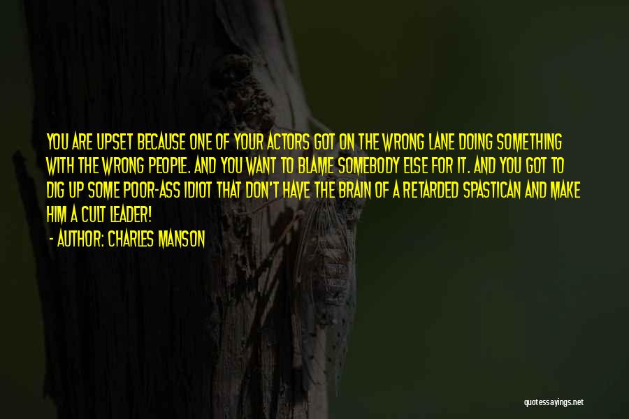 Charles Manson Quotes: You Are Upset Because One Of Your Actors Got On The Wrong Lane Doing Something With The Wrong People. And