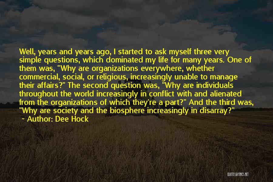 Dee Hock Quotes: Well, Years And Years Ago, I Started To Ask Myself Three Very Simple Questions, Which Dominated My Life For Many