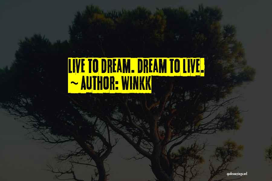 Winkk Quotes: Live To Dream. Dream To Live.