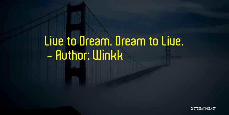 Winkk Quotes: Live To Dream. Dream To Live.