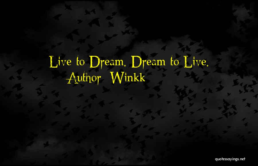 Winkk Quotes: Live To Dream. Dream To Live.