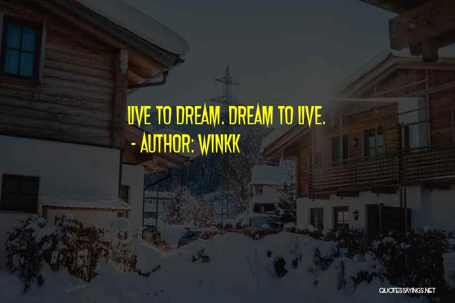 Winkk Quotes: Live To Dream. Dream To Live.