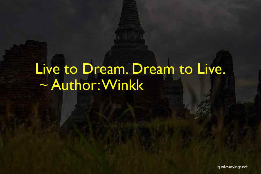 Winkk Quotes: Live To Dream. Dream To Live.