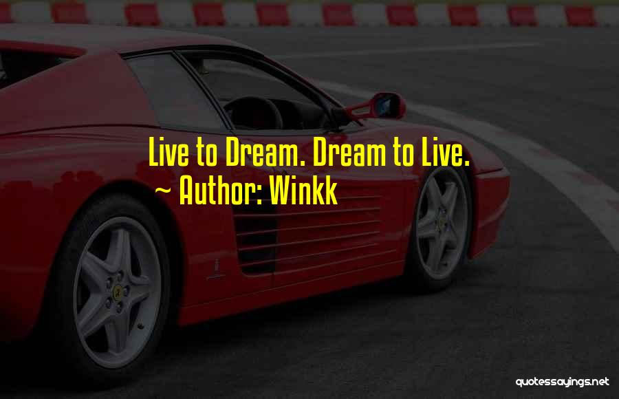 Winkk Quotes: Live To Dream. Dream To Live.