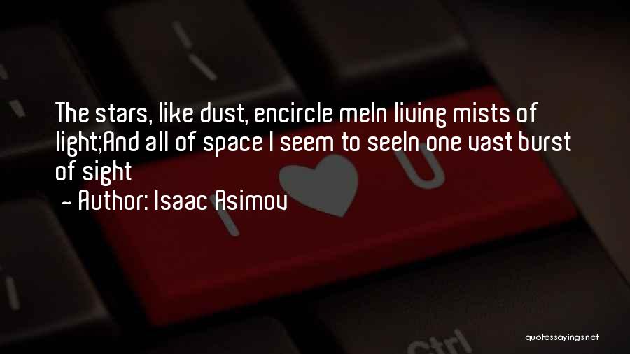 Isaac Asimov Quotes: The Stars, Like Dust, Encircle Mein Living Mists Of Light;and All Of Space I Seem To Seein One Vast Burst