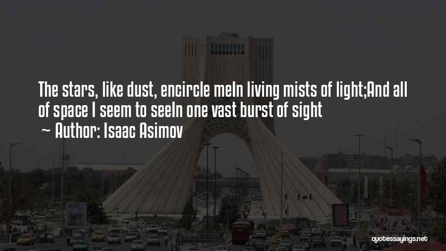 Isaac Asimov Quotes: The Stars, Like Dust, Encircle Mein Living Mists Of Light;and All Of Space I Seem To Seein One Vast Burst