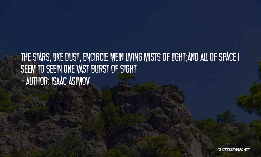 Isaac Asimov Quotes: The Stars, Like Dust, Encircle Mein Living Mists Of Light;and All Of Space I Seem To Seein One Vast Burst