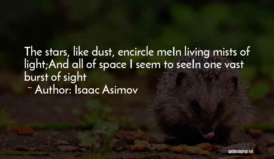 Isaac Asimov Quotes: The Stars, Like Dust, Encircle Mein Living Mists Of Light;and All Of Space I Seem To Seein One Vast Burst